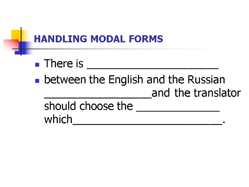 HANDLING MODAL FORMS There is ______________________ between the English and the Russian __________________and the